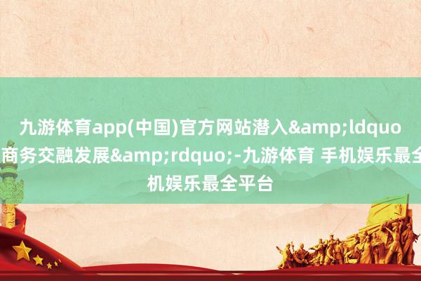 九游体育app(中国)官方网站潜入&ldquo;法务商务交融发展&rdquo;-九游体育 手机娱乐最全平台