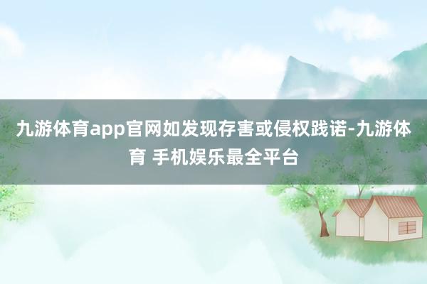 九游体育app官网如发现存害或侵权践诺-九游体育 手机娱乐最全平台
